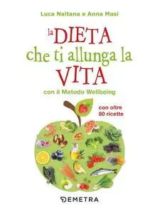 Luca Naitana, Anna Masi - La dieta che ti allunga la vita con il Metodo Wellbeing