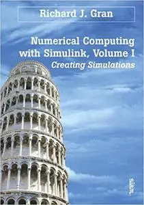 Numerical Computing with Simulink: Volume 1: Creating Simulations