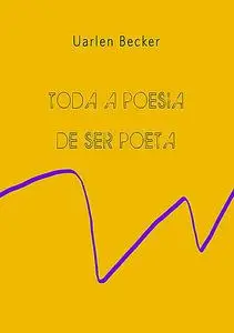 «Toda Poesia De Ser Poeta» by Uarlen Becker