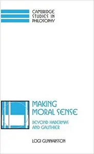 Making Moral Sense: Beyond Habermas and Gauthier