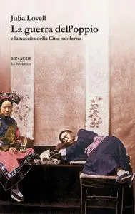 Julia Lovell - La guerra dell'oppio e la nascita della Cina moderna