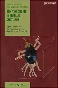 Sex and Desire in Muslim Cultures: Beyond Norms and Transgression from the Abbasids to the Present Day
