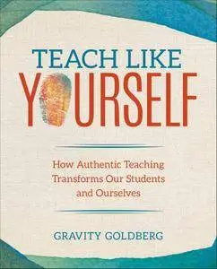 Teach Like Yourself: How Authentic Teaching Transforms Our Students and Ourselves (Corwin Teaching Essentials)