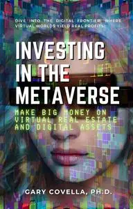 Investing in the Metaverse: Make Big Money on Virtual Real Estate and Digital Assets