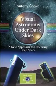 Visual Astronomy Under Dark Skies (The Patrick Moore Practical Astronomy Series) by Antony Cooke 