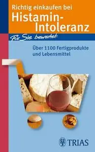 Richtig einkaufen bei Histamin-Intoleranz: Für Sie bewertet: Über 1100 Fertigprodukte und Lebensmittel (Repost)