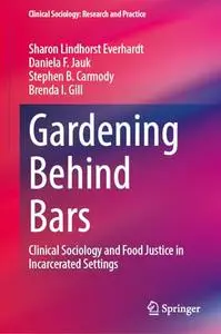 Gardening Behind Bars: Clinical Sociology and Food Justice in Incarcerated Settings