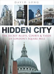 Hidden City: The Secret Alleys, Courts & Yards of London's Square Mile