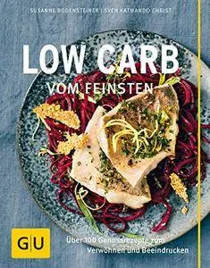 Low Carb vom Feinsten: Über 100 Genussrezepte zum Verwöhnen und Beeindrucken