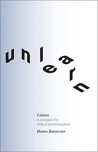 Unlearn: A Compass for Radical Transformation