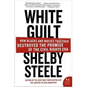 White Guilt: How Blacks and Whites Together Destroyed the Promise of the Civil Rights Era (P.S.)  