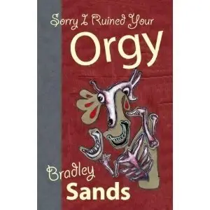 Sorry I Ruined Your Orgy by Bradley Sands