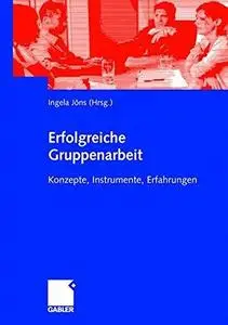 Erfolgreiche Gruppenarbeit: Konzepte, Instrumente, Erfahrungen