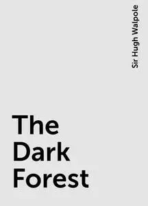 «The Dark Forest» by Sir Hugh Walpole