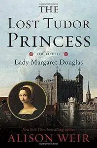 The Lost Tudor Princess: The Life of Lady Margaret Douglas