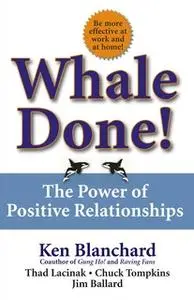 «Whale Done!: The Power of Positive Relationships» by Thad Lacinak,Jim Ballard,Chuck Tompkins,Kenneth Blanchard