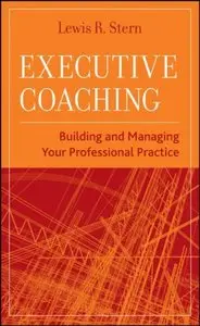 Executive Coaching: Building and Managing Your Professional Practice