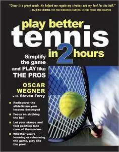 Play Better Tennis in Two Hours: Simplify the Game and Play Like the Pros