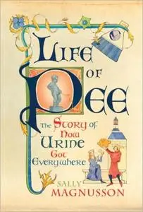 Life of Pee: The Story of How Urine Got Everywhere