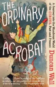 The Ordinary Acrobat: A Journey into the Wondrous World of the Circus, Past and Present (Repost)