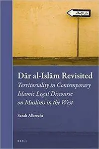 Dar Al-Islam Revisited: Territoriality in Contemporary Islamic Legal Discourse on Muslims in the West