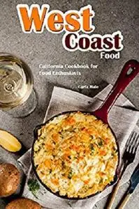 West Coast Food: California Cookbook for Food Enthusiasts