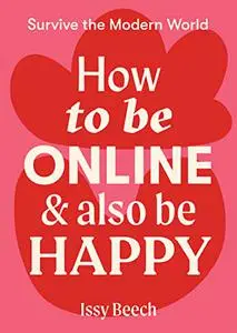 How to Be Online and Also Be Happy (Survive the Modern World)