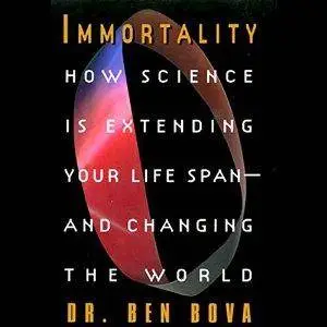 Immortality: How Science is Extending Your Life Span and Changing the World