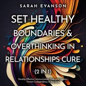 Set Healthy Boundaries & Overthinking In Relationships Cure (2 in 1): Develop Effective Communication, Overcome [Audiobook]