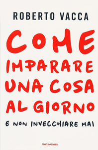 Roberto Vacca - Come imparare una cosa al giorno e non invecchiare mai (2014) [Repost]