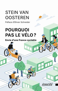 Pourquoi pas le vélo ?: Envie d'une France cyclable - Stein Van Oosteren