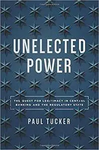 Unelected Power: The Quest for Legitimacy in Central Banking and the Regulatory State