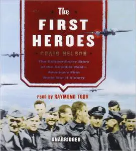 The First Heroes: The Extraordinary Story of the Doolittle Raid [Audiobook]