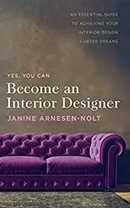 Become an Interior Designer: An Essential Guide to Achieving Your Interior Design Career Dreams