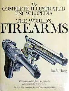 The Complete Illustrated Encyclopedia of the World's Firearms