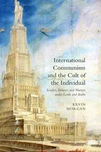 International Communism and the Cult of the Individual: Leaders, Tribunes and Martyrs under Lenin and Stalin