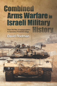 Combined Arms Warfare in Israeli Military History : From the War of Independence to Operation Protective Edge