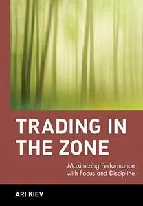 Trading in the Zone : Maximizing Performance with Focus and Discipline (Repost)