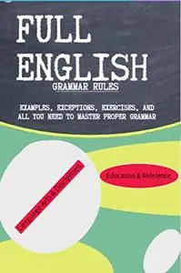 Full English Grammar Rules: Examples, Exceptions, Exercises, and All You Need to Master Proper Grammar