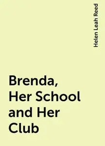 «Brenda, Her School and Her Club» by Helen Leah Reed