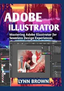 ADOBE ILLUSTRATOR: Mastering Adobe Illustrator for Seamless Design Experiences