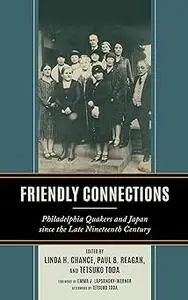 Friendly Connections: Philadelphia Quakers and Japan since the Late Nineteenth Century