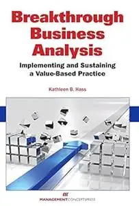 Breakthrough Business Analysis: Implementing and Sustaining a Value-Based Practice