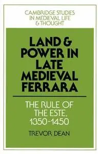 Land and Power in Late Medieval Ferrara: The Rule of the Este, 1350-1450