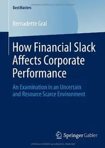 How Financial Slack Affects Corporate Performance: An Examination in an Uncertain and Resource Scarce Environment