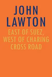 «East of Suez, West of Charing Cross Road» by John Lawton