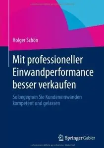 Mit professioneller Einwandperformance besser verkaufen: So begegnen Sie Kundeneinwänden kompetent und gelassen