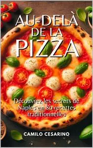 Au-delà de la pizza : Découvrez les secrets de Naples en 80 recettes traditionnelles - Camilo Cesarino