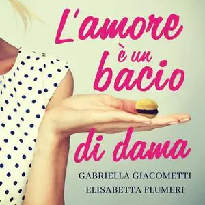 «L'amore è un bacio di dama» by Elisabetta Flumeri,Gabriella Giacometti