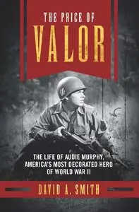 The Price of Valor: The Life of Audie Murphy, America's Most Decorated Hero of World War II